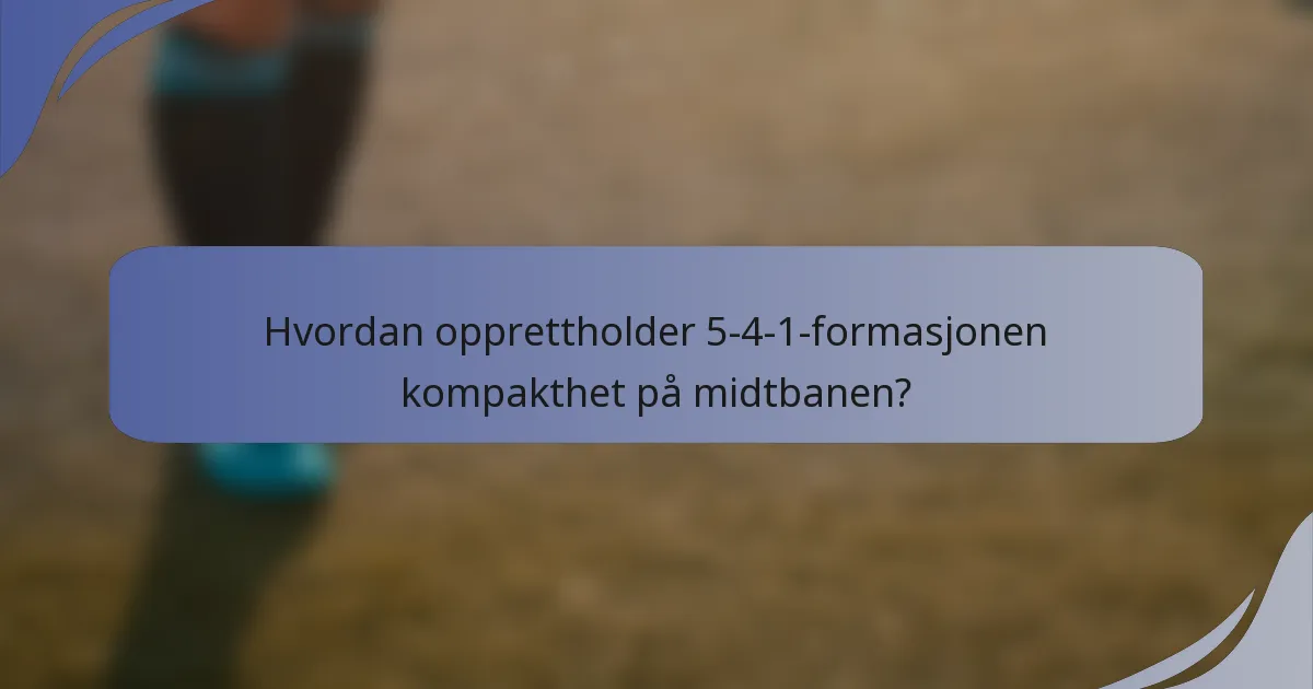 Hvordan opprettholder 5-4-1-formasjonen kompakthet på midtbanen?