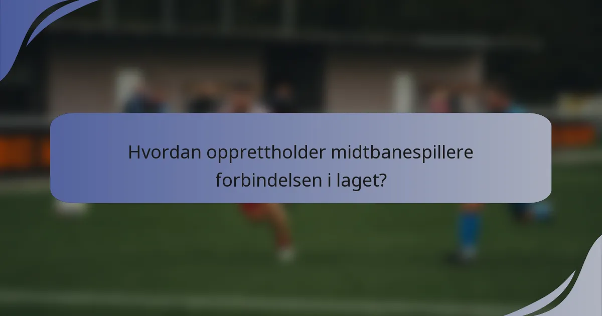Hvordan opprettholder midtbanespillere forbindelsen i laget?