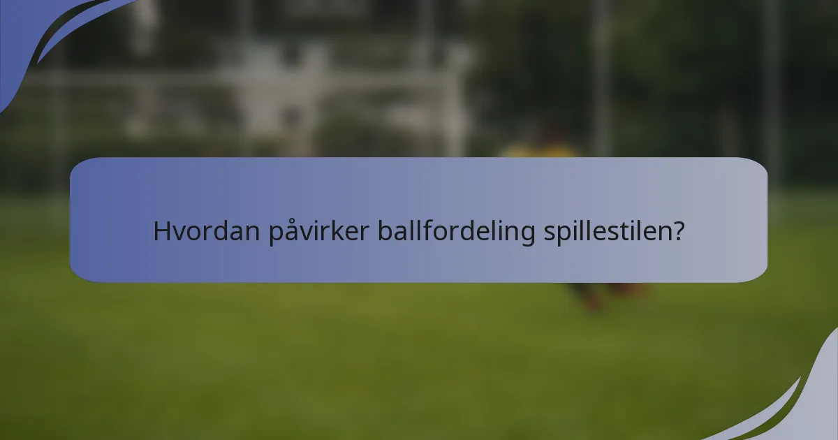 Hvordan påvirker ballfordeling spillestilen?