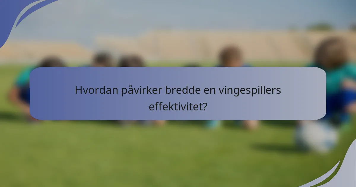 Hvordan påvirker bredde en vingespillers effektivitet?