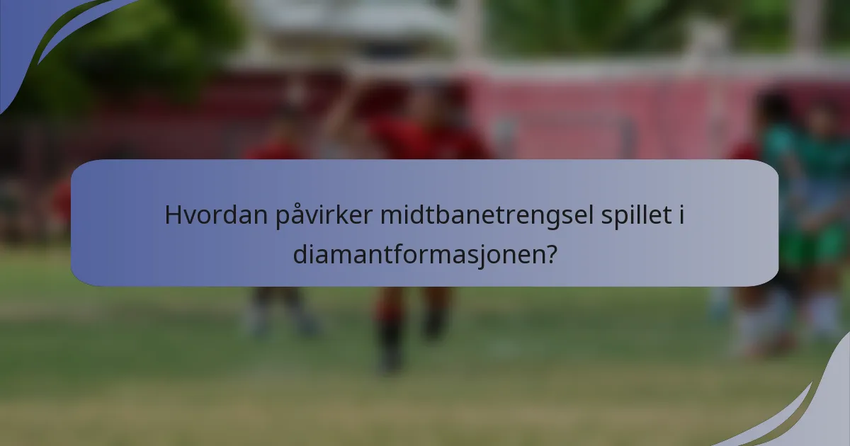 Hvordan påvirker midtbanetrengsel spillet i diamantformasjonen?