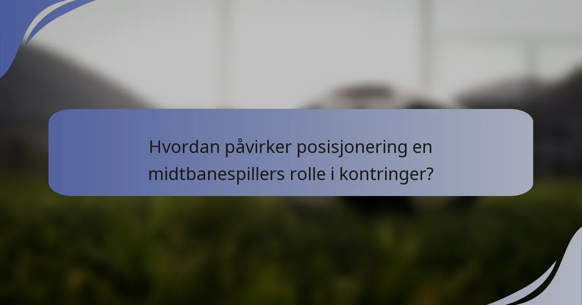 Hvordan påvirker posisjonering en midtbanespillers rolle i kontringer?