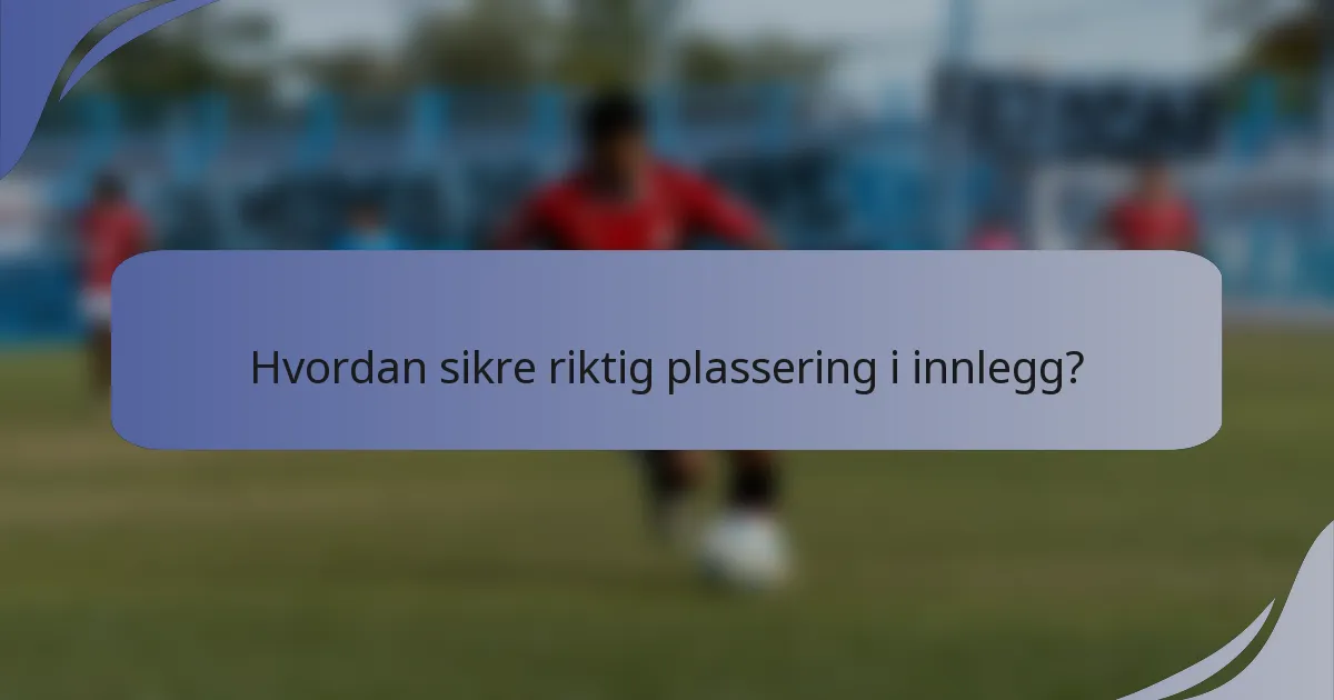 Hvordan sikre riktig plassering i innlegg?