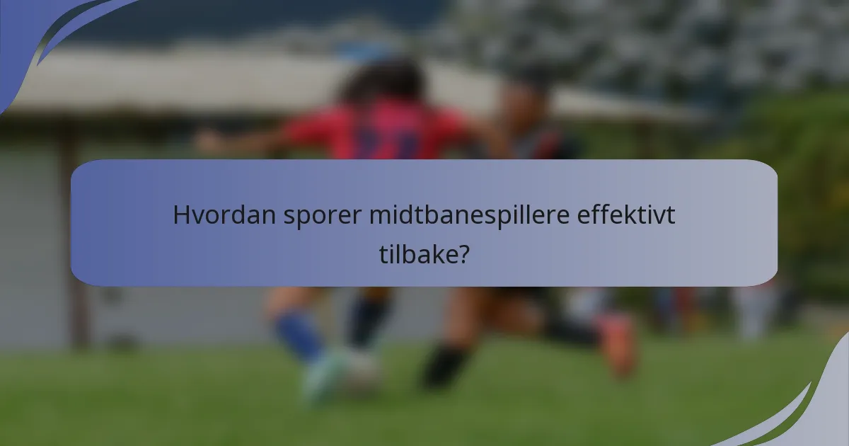 Hvordan sporer midtbanespillere effektivt tilbake?
