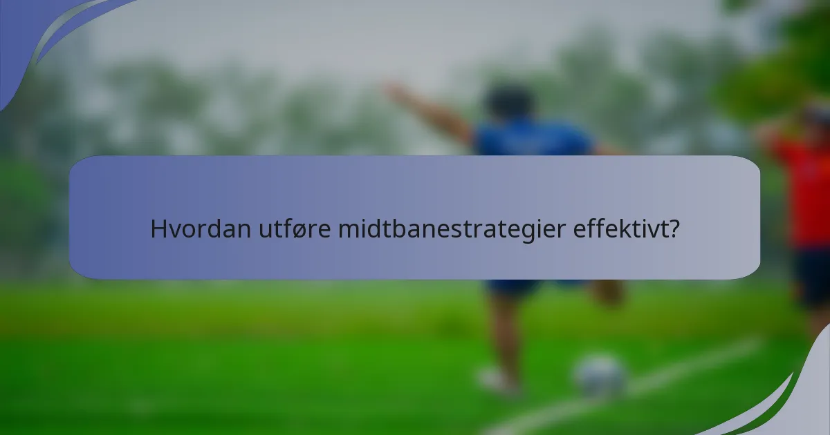 Hvordan utføre midtbanestrategier effektivt?