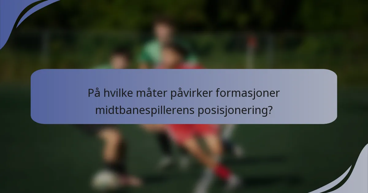 På hvilke måter påvirker formasjoner midtbanespillerens posisjonering?